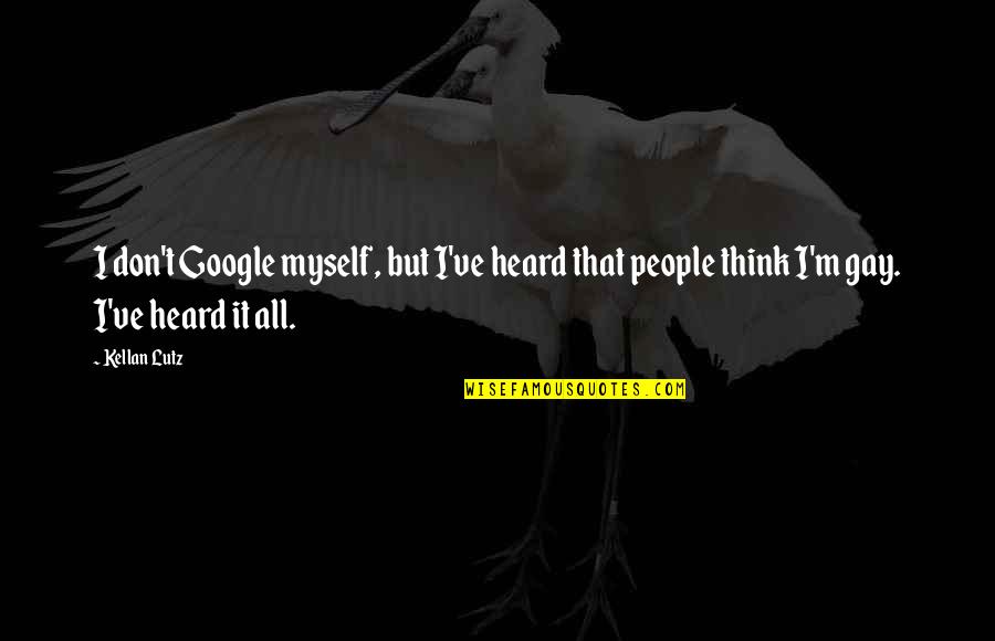Kellan Lutz Quotes By Kellan Lutz: I don't Google myself, but I've heard that