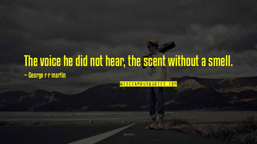 Kellands School Quotes By George R R Martin: The voice he did not hear, the scent Kellands School Quotes By George R R Martin: The voice he did not hear, the scent