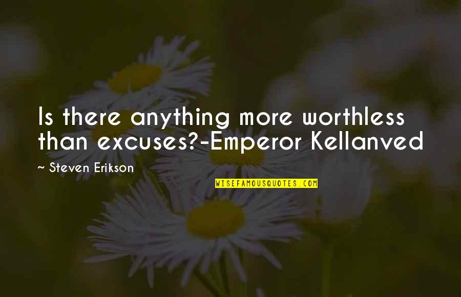 Kellanved Quotes By Steven Erikson: Is there anything more worthless than excuses?-Emperor Kellanved Kellanved Quotes By Steven Erikson: Is there anything more worthless than excuses?-Emperor Kellanved