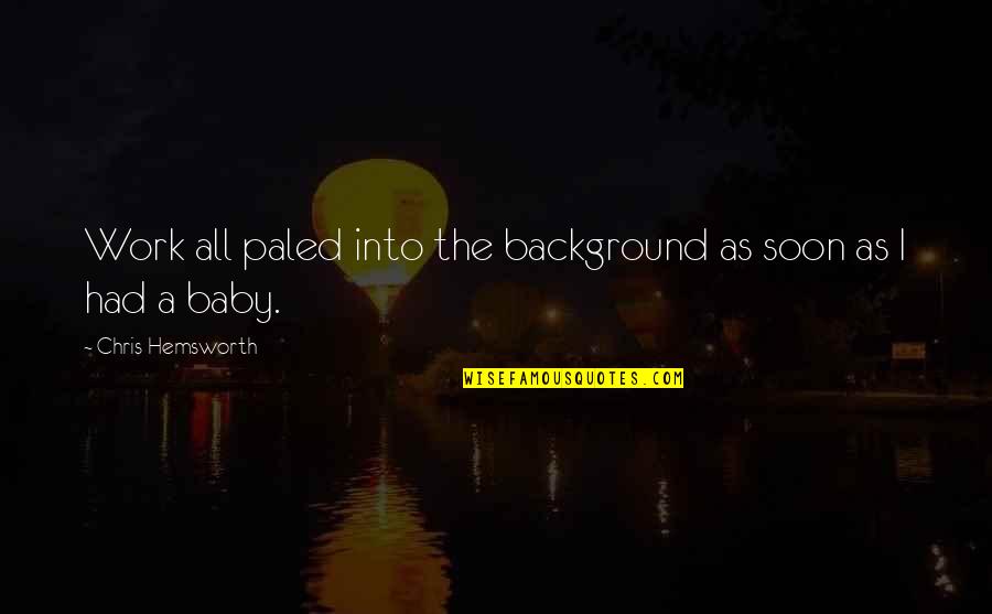 Kellaris Parea Quotes By Chris Hemsworth: Work all paled into the background as soon