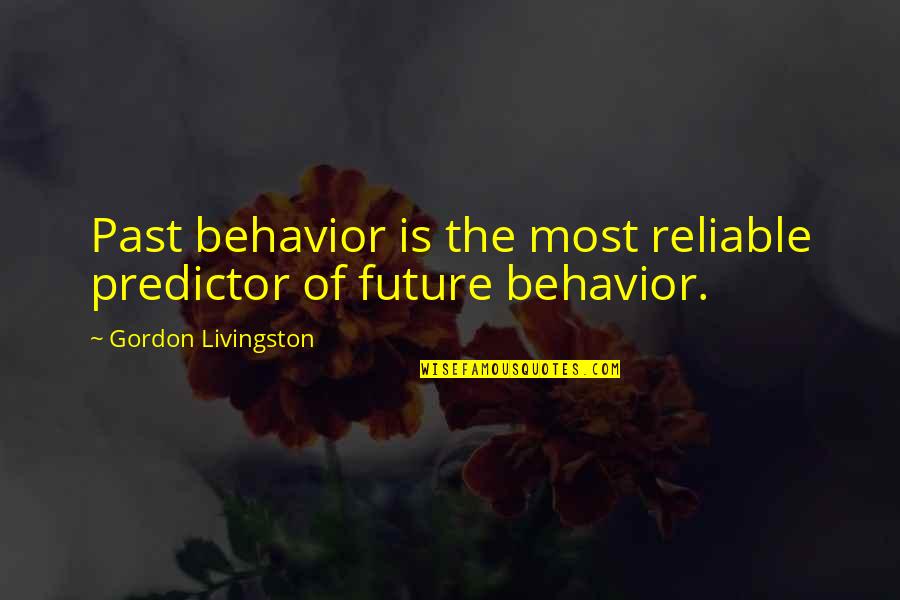 Kellaris Parea Quotes By Gordon Livingston: Past behavior is the most reliable predictor of