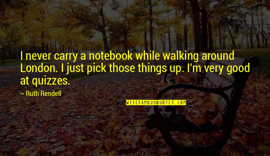 Kellawan Md Quotes By Ruth Rendell: I never carry a notebook while walking around Kellawan Md Quotes By Ruth Rendell: I never carry a notebook while walking around