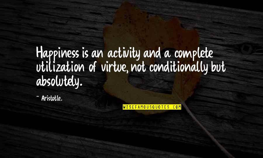 Kellaysia Quotes By Aristotle.: Happiness is an activity and a complete utilization