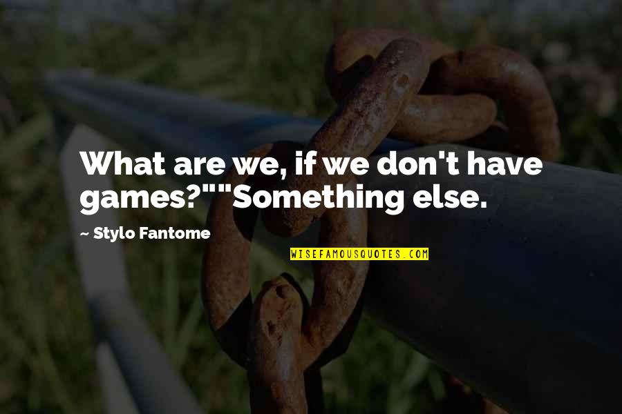 Kellaysia Quotes By Stylo Fantome: What are we, if we don't have games?""Something
