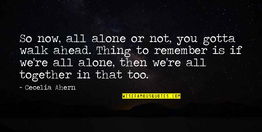 Kelleen Cota Quotes By Cecelia Ahern: So now, all alone or not, you gotta