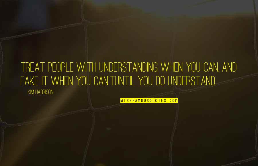 Kelleen Fitzgerald Quotes By Kim Harrison: Treat people with understanding when you can, and