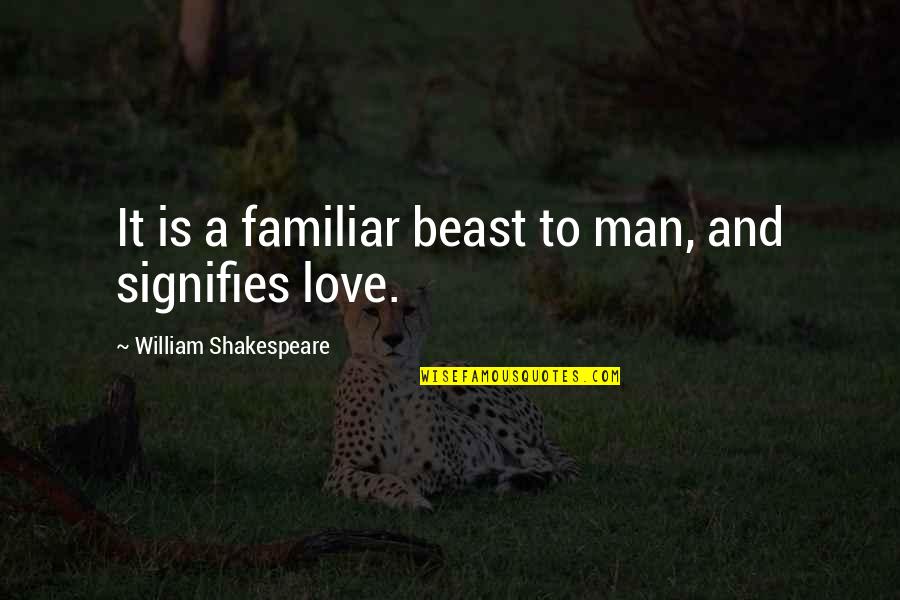 Kelleen Theis Quotes By William Shakespeare: It is a familiar beast to man, and
