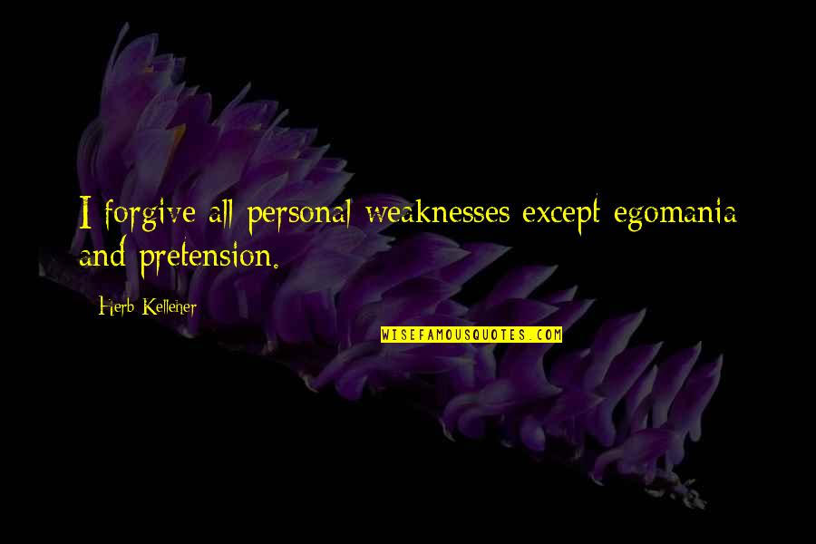 Kelleher Quotes By Herb Kelleher: I forgive all personal weaknesses except egomania and