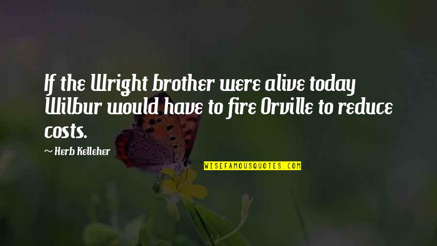 Kelleher Quotes By Herb Kelleher: If the Wright brother were alive today Wilbur