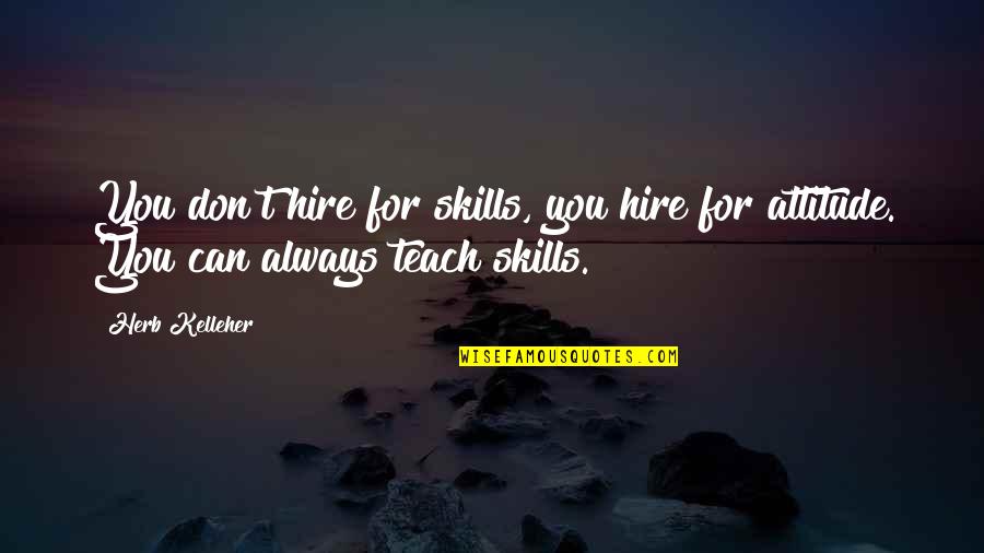 Kelleher Quotes By Herb Kelleher: You don't hire for skills, you hire for