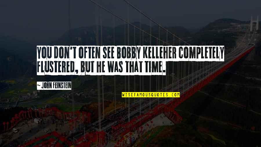Kelleher Quotes By John Feinstein: You don't often see Bobby Kelleher completely flustered,