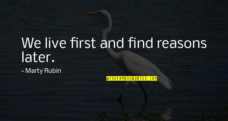Kelleia Desk Quotes By Marty Rubin: We live first and find reasons later. Kelleia Desk Quotes By Marty Rubin: We live first and find reasons later.