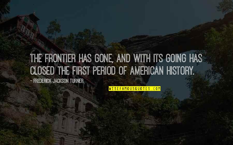 Kellemes Hetet Quotes By Frederick Jackson Turner: The frontier has gone, and with its going Kellemes Hetet Quotes By Frederick Jackson Turner: The frontier has gone, and with its going