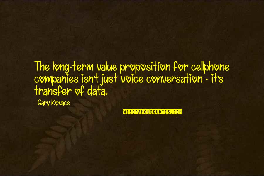 Kellemetlen Angolul Quotes By Gary Kovacs: The long-term value proposition for cellphone companies isn't Kellemetlen Angolul Quotes By Gary Kovacs: The long-term value proposition for cellphone companies isn't