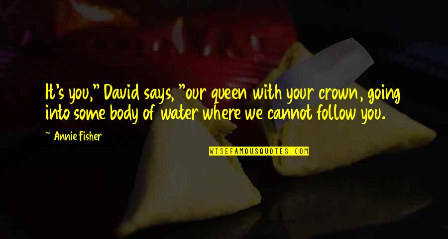 Kellemetlen Izzad S Quotes By Annie Fisher: It's you," David says, "our queen with your Kellemetlen Izzad S Quotes By Annie Fisher: It's you," David says, "our queen with your