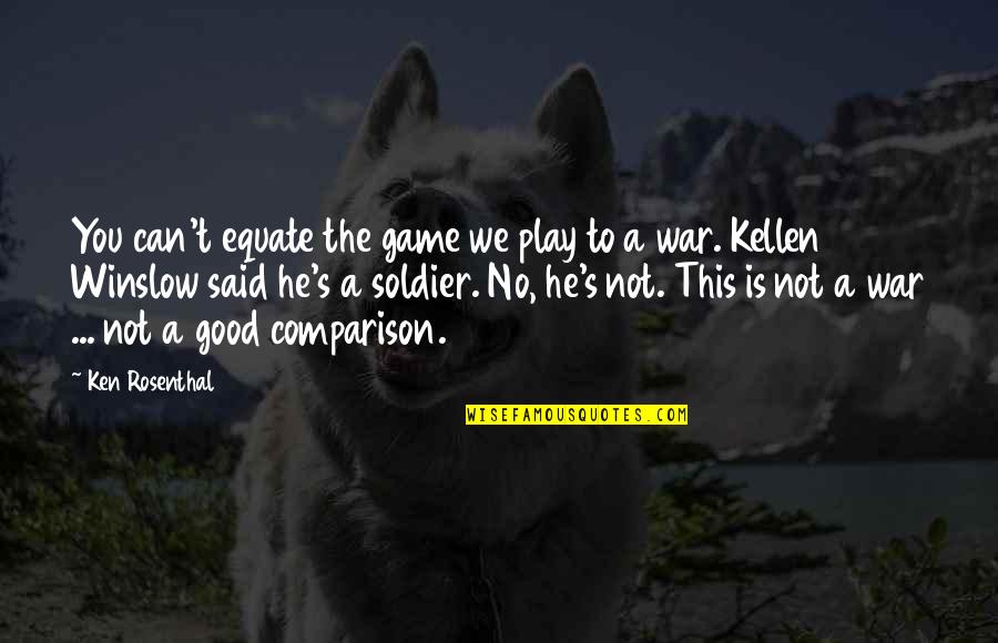 Kellen Quotes By Ken Rosenthal: You can't equate the game we play to Kellen Quotes By Ken Rosenthal: You can't equate the game we play to