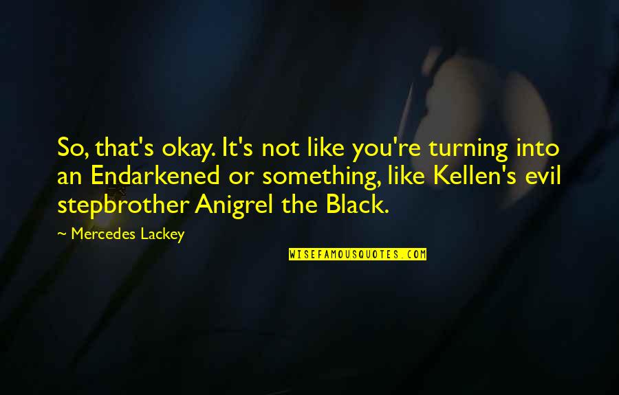 Kellen Quotes By Mercedes Lackey: So, that's okay. It's not like you're turning