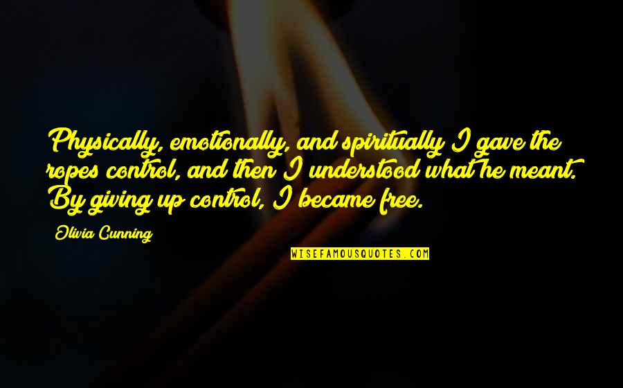 Kellen Quotes By Olivia Cunning: Physically, emotionally, and spiritually I gave the ropes Kellen Quotes By Olivia Cunning: Physically, emotionally, and spiritually I gave the ropes