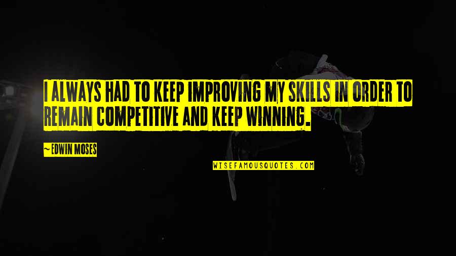 Kellene Shelties Quotes By Edwin Moses: I always had to keep improving my skills Kellene Shelties Quotes By Edwin Moses: I always had to keep improving my skills