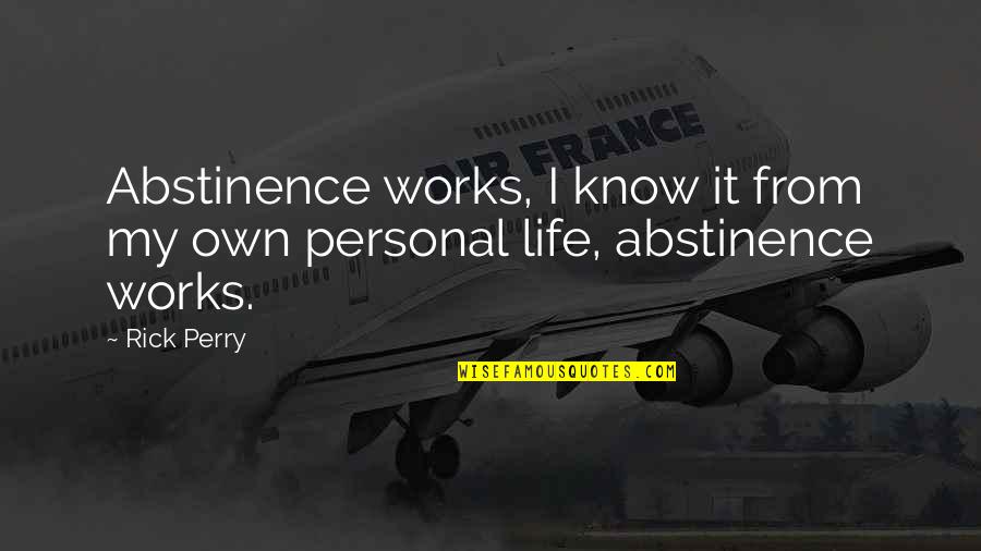 Kellenger Quotes By Rick Perry: Abstinence works, I know it from my own