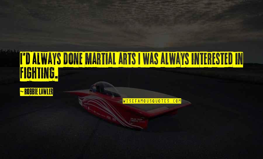 Kellens Ponderosa Quotes By Robbie Lawler: I'd always done martial arts I was always