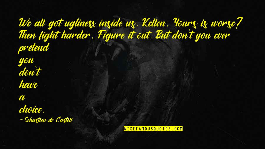 Kellen's Quotes By Sebastien De Castell: We all got ugliness inside us, Kellen. Yours Kellen's Quotes By Sebastien De Castell: We all got ugliness inside us, Kellen. Yours
