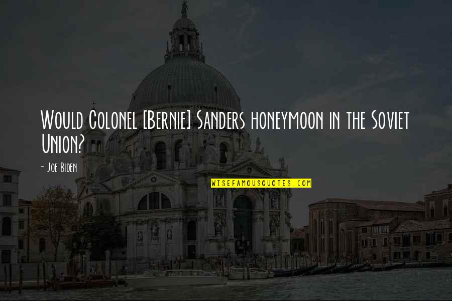Kellens Store Quotes By Joe Biden: Would Colonel [Bernie] Sanders honeymoon in the Soviet