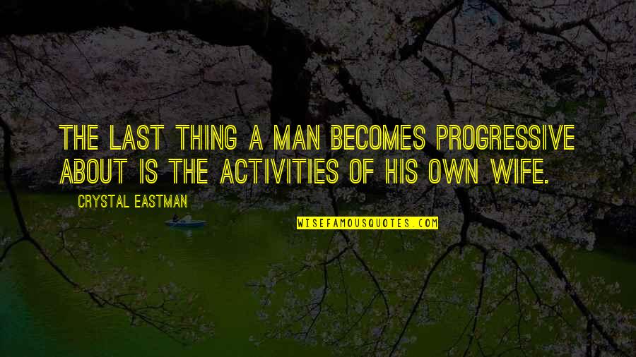 Keller Dover Quotes By Crystal Eastman: The last thing a man becomes progressive about