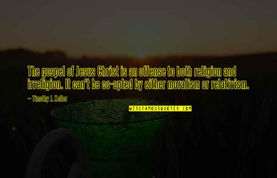 Keller Quotes By Timothy J. Keller: The gospel of Jesus Christ is an offense Keller Quotes By Timothy J. Keller: The gospel of Jesus Christ is an offense