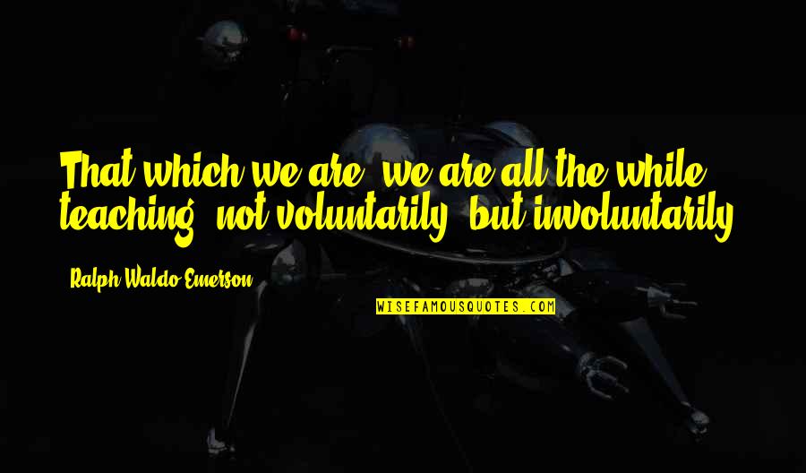 Kellerdecke Quotes By Ralph Waldo Emerson: That which we are, we are all the Kellerdecke Quotes By Ralph Waldo Emerson: That which we are, we are all the