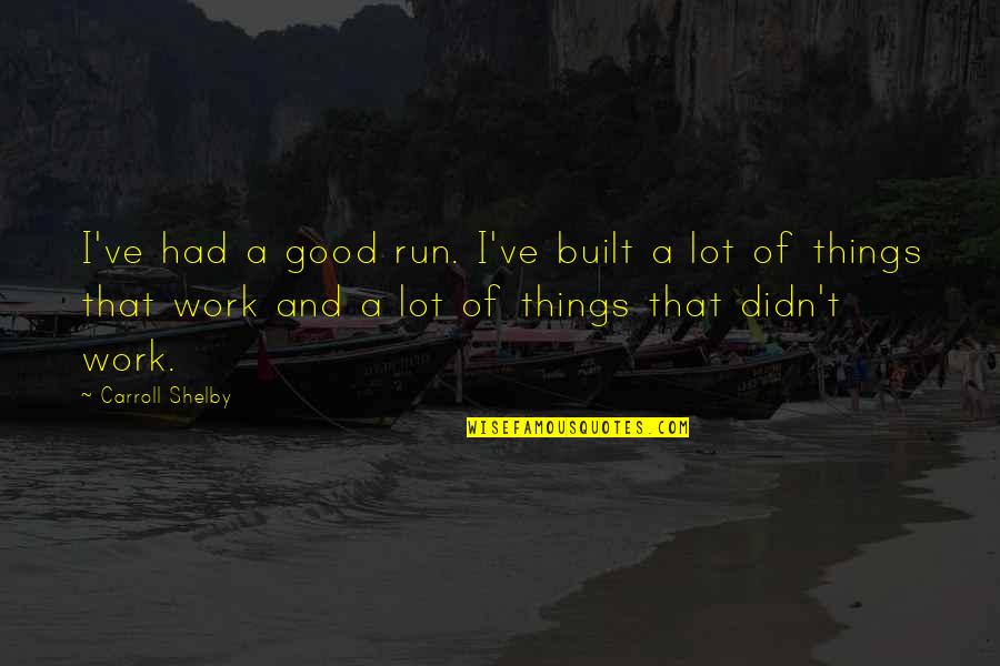 Kellerdeckend Mmung Quotes By Carroll Shelby: I've had a good run. I've built a
