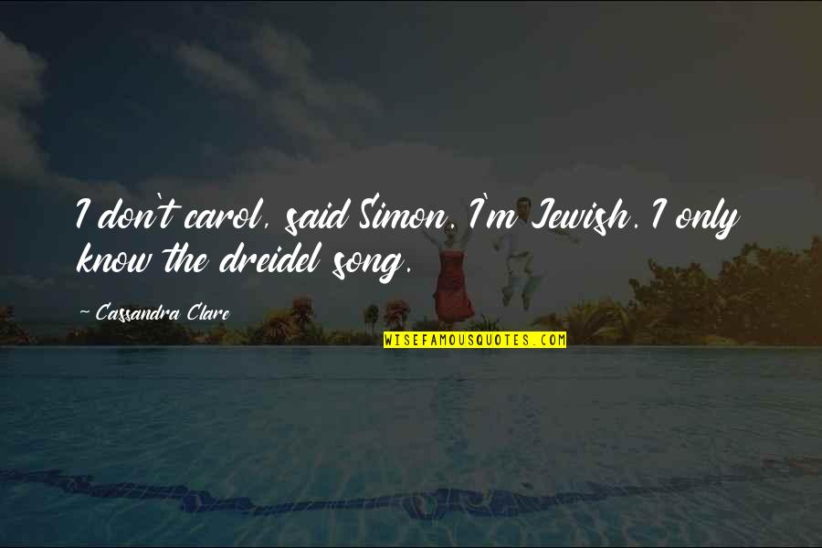 Kellerhals Ferguson Quotes By Cassandra Clare: I don't carol, said Simon. I'm Jewish. I Kellerhals Ferguson Quotes By Cassandra Clare: I don't carol, said Simon. I'm Jewish. I