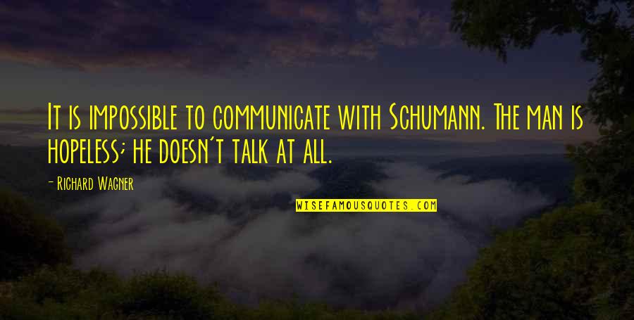 Kellermeier Pasta Quotes By Richard Wagner: It is impossible to communicate with Schumann. The Kellermeier Pasta Quotes By Richard Wagner: It is impossible to communicate with Schumann. The
