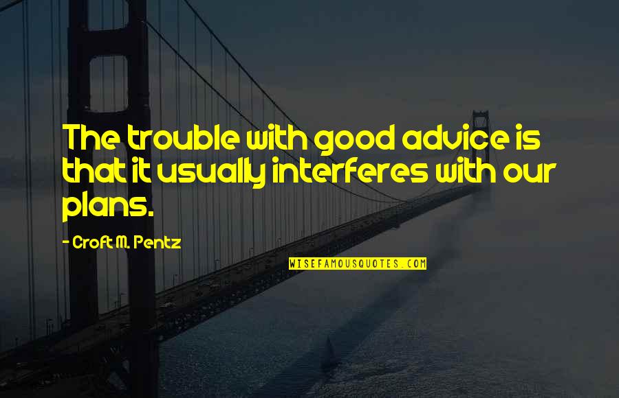 Kellermeyer Bergensons Quotes By Croft M. Pentz: The trouble with good advice is that it