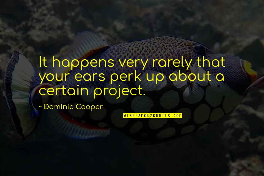 Kellermeyer Bergensons Quotes By Dominic Cooper: It happens very rarely that your ears perk