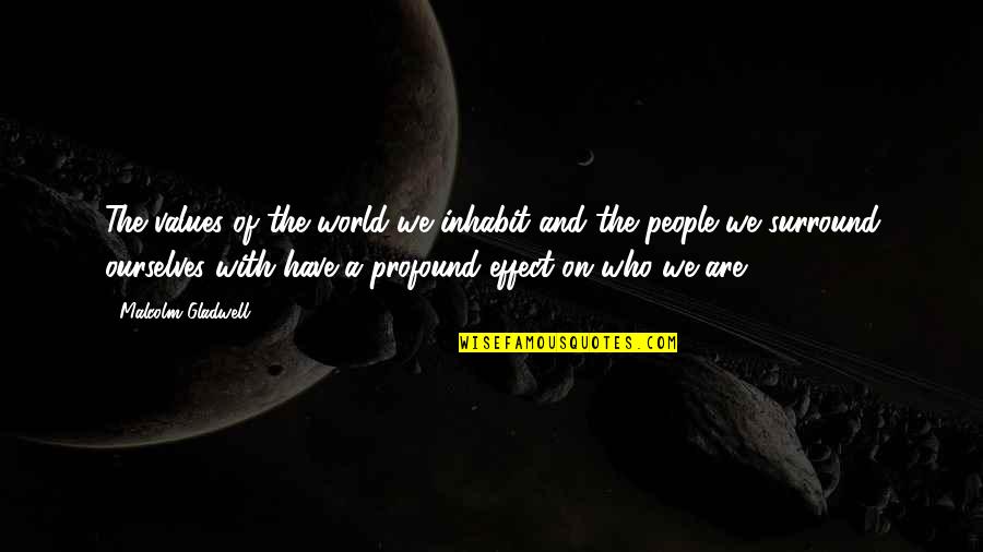 Kellermeyer Bergensons Quotes By Malcolm Gladwell: The values of the world we inhabit and Kellermeyer Bergensons Quotes By Malcolm Gladwell: The values of the world we inhabit and
