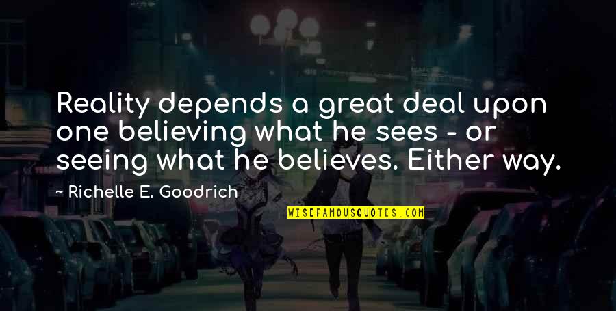 Kellermeyer Bergensons Quotes By Richelle E. Goodrich: Reality depends a great deal upon one believing Kellermeyer Bergensons Quotes By Richelle E. Goodrich: Reality depends a great deal upon one believing