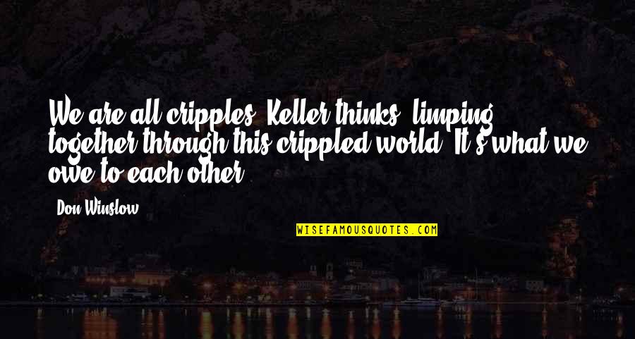 Keller's Quotes By Don Winslow: We are all cripples, Keller thinks, limping together Keller's Quotes By Don Winslow: We are all cripples, Keller thinks, limping together