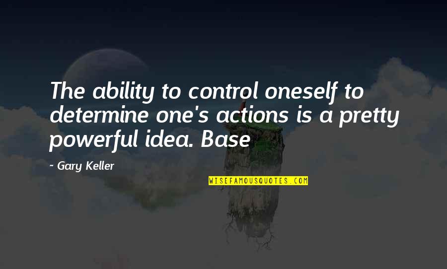 Keller's Quotes By Gary Keller: The ability to control oneself to determine one's