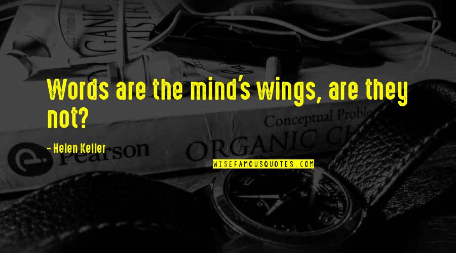 Keller's Quotes By Helen Keller: Words are the mind's wings, are they not? Keller's Quotes By Helen Keller: Words are the mind's wings, are they not?