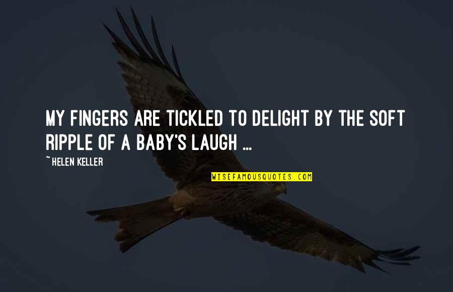 Keller's Quotes By Helen Keller: My fingers are tickled to delight by the