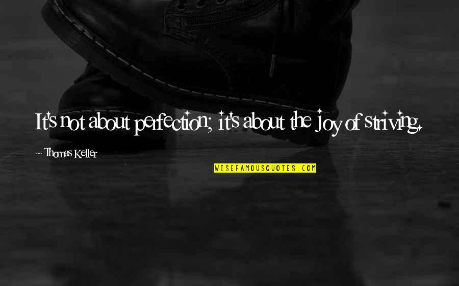 Keller's Quotes By Thomas Keller: It's not about perfection; it's about the joy Keller's Quotes By Thomas Keller: It's not about perfection; it's about the joy