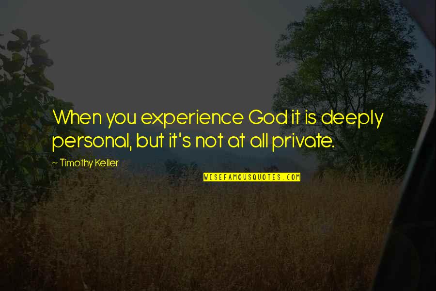 Keller's Quotes By Timothy Keller: When you experience God it is deeply personal,