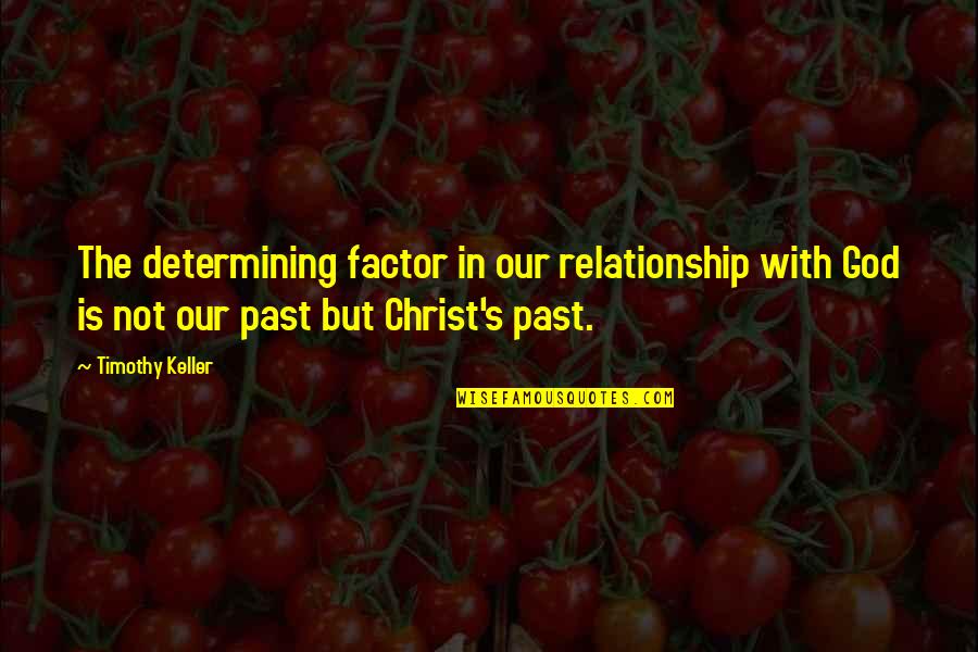 Keller's Quotes By Timothy Keller: The determining factor in our relationship with God Keller's Quotes By Timothy Keller: The determining factor in our relationship with God