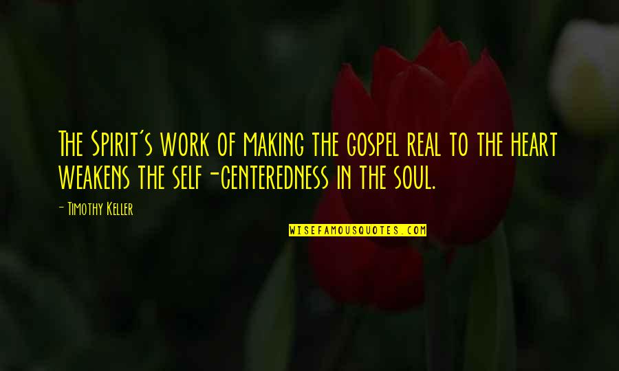 Keller's Quotes By Timothy Keller: The Spirit's work of making the gospel real Keller's Quotes By Timothy Keller: The Spirit's work of making the gospel real