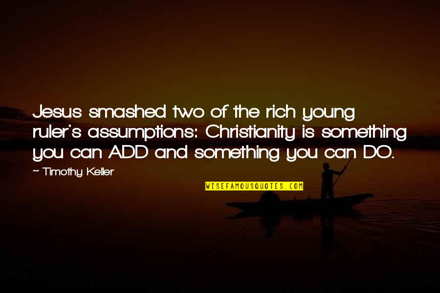 Keller's Quotes By Timothy Keller: Jesus smashed two of the rich young ruler's Keller's Quotes By Timothy Keller: Jesus smashed two of the rich young ruler's