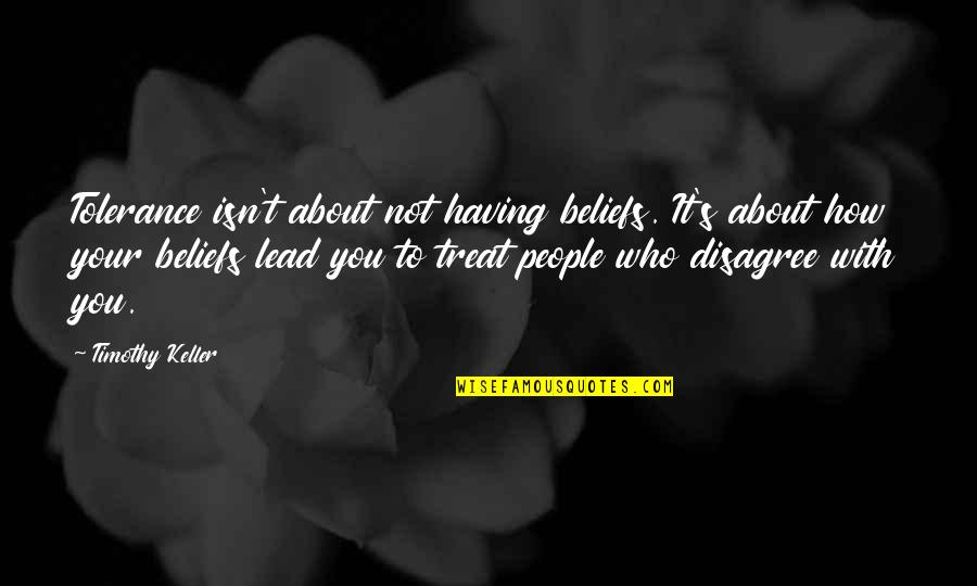 Keller's Quotes By Timothy Keller: Tolerance isn't about not having beliefs. It's about Keller's Quotes By Timothy Keller: Tolerance isn't about not having beliefs. It's about