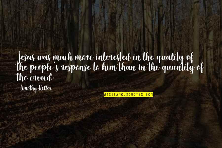 Keller's Quotes By Timothy Keller: Jesus was much more interested in the quality