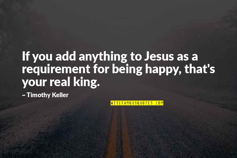 Keller's Quotes By Timothy Keller: If you add anything to Jesus as a