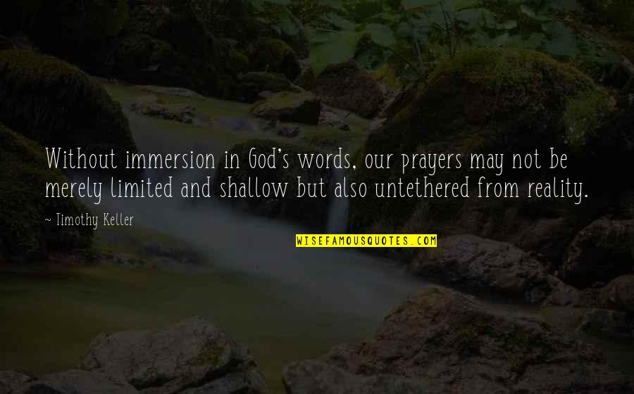 Keller's Quotes By Timothy Keller: Without immersion in God's words, our prayers may